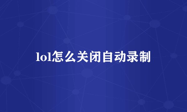 lol怎么关闭自动录制