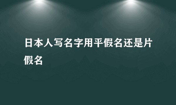 日本人写名字用平假名还是片假名