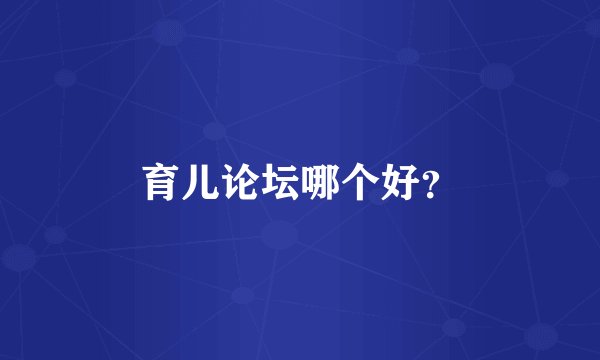 育儿论坛哪个好？