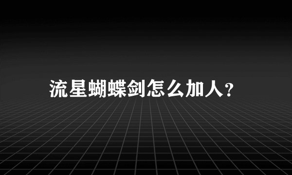 流星蝴蝶剑怎么加人？