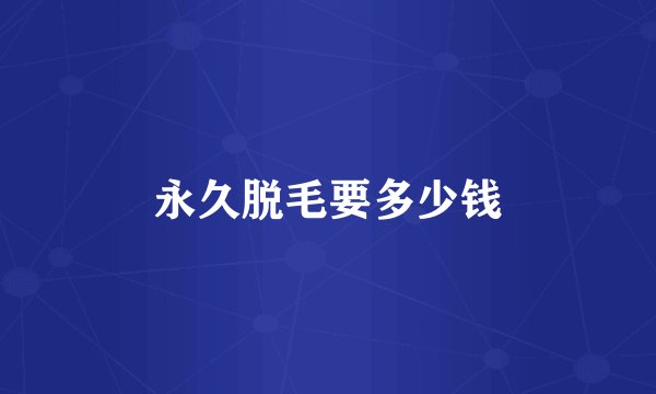 永久脱毛要多少钱