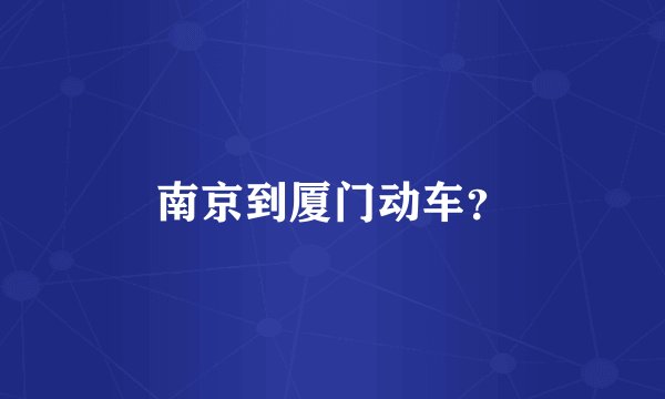 南京到厦门动车?