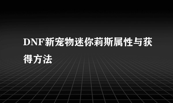 DNF新宠物迷你莉斯属性与获得方法