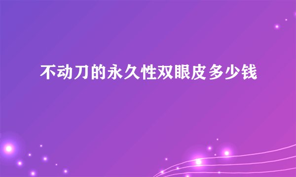 不动刀的永久性双眼皮多少钱