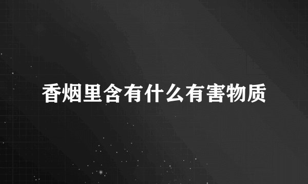 香烟里含有什么有害物质