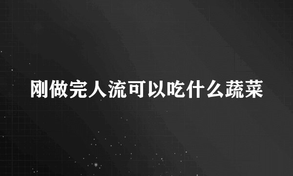刚做完人流可以吃什么蔬菜