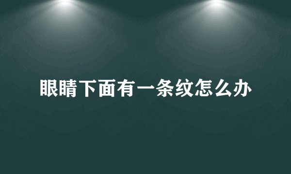 眼睛下面有一条纹怎么办