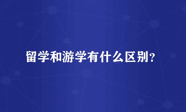 留学和游学有什么区别？