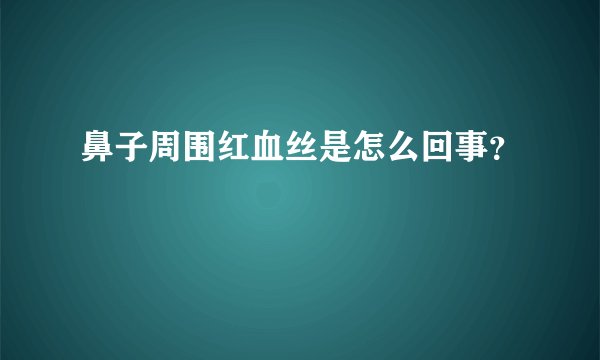 鼻子周围红血丝是怎么回事?