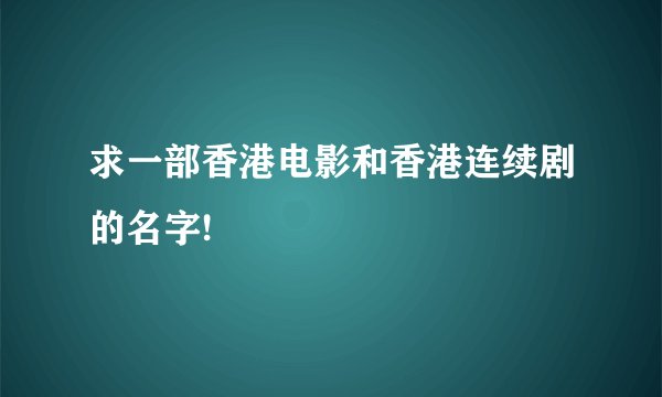求一部香港电影和香港连续剧的名字!
