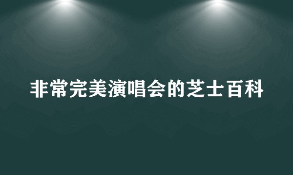 非常完美演唱会的芝士百科