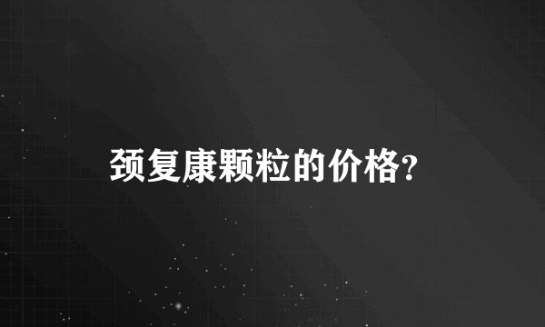 颈复康颗粒的价格？