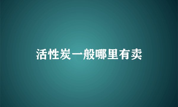 活性炭一般哪里有卖