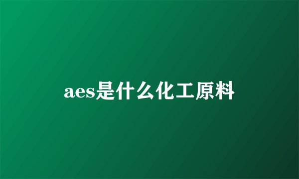 aes是什么化工原料
