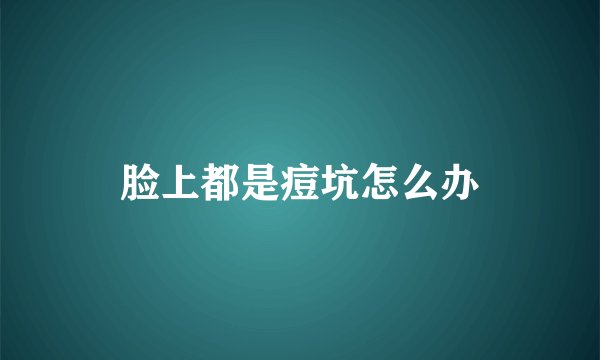 脸上都是痘坑怎么办