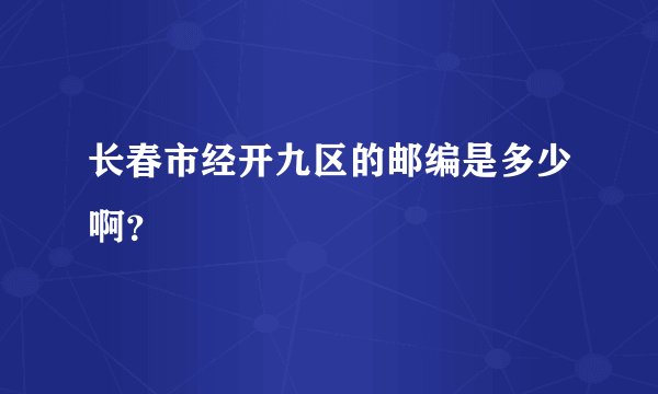 长春市经开九区的邮编是多少啊？