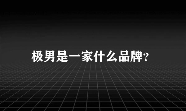极男是一家什么品牌？