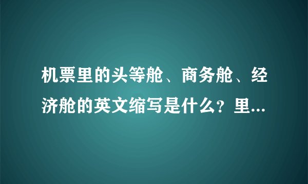 机票里的头等舱、商务舱、经济舱的英文缩写是什么？里面的class