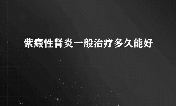 紫癜性肾炎一般治疗多久能好