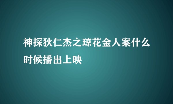 神探狄仁杰之琼花金人案什么时候播出上映