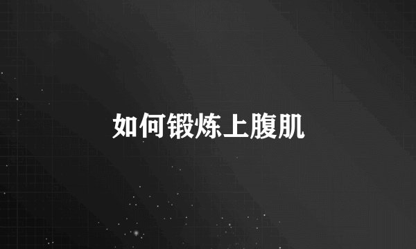如何锻炼上腹肌