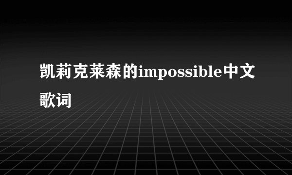 凯莉克莱森的impossible中文歌词