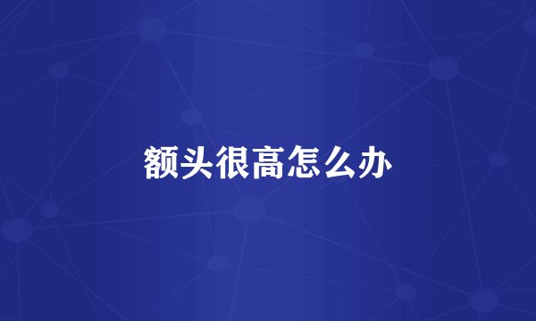 额头很高怎么办