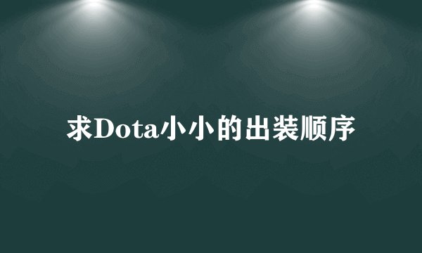 求Dota小小的出装顺序