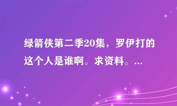 绿箭侠第二季20集，罗伊打的这个人是谁啊。求资料。男还是女