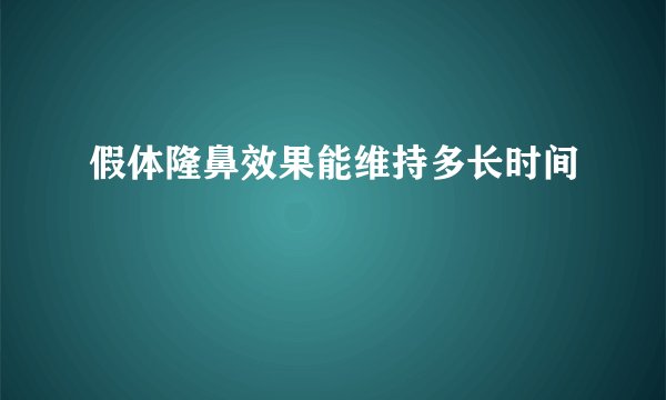 假体隆鼻效果能维持多长时间