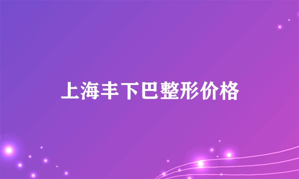 上海丰下巴整形价格