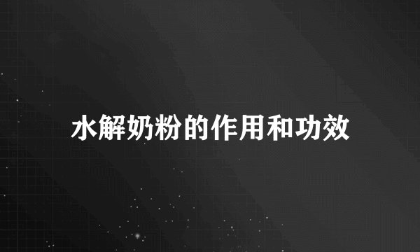 水解奶粉的作用和功效