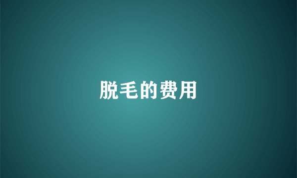 脱毛的费用
