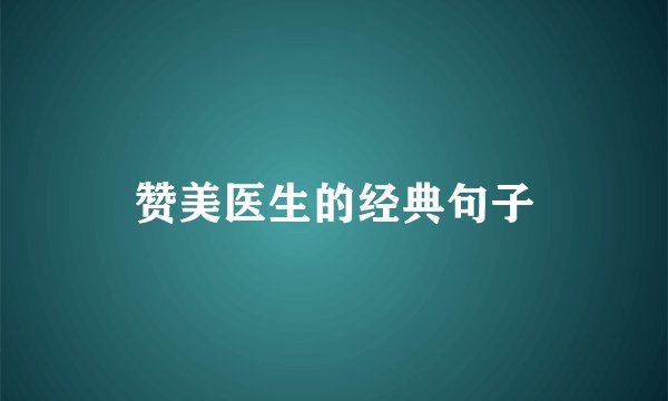 赞美医生的经典句子