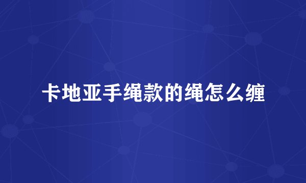 卡地亚手绳款的绳怎么缠