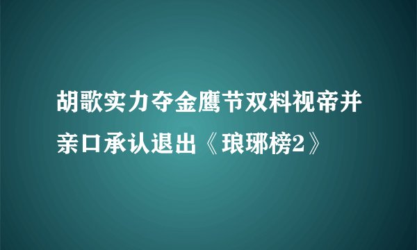 胡歌实力夺金鹰节双料视帝并亲口承认退出《琅琊榜2》