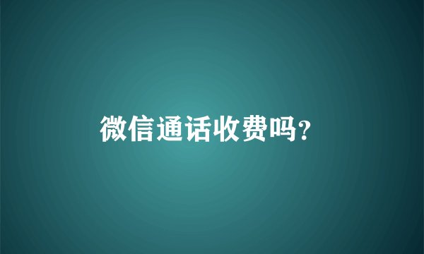 微信通话收费吗？