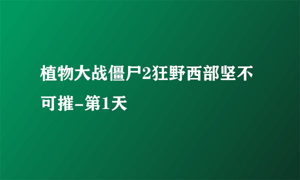 植物大战僵尸2狂野西部坚不可摧-第1天