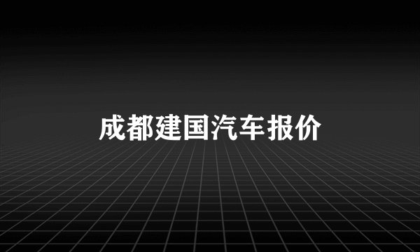 成都建国汽车报价