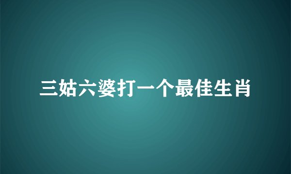 三姑六婆打一个最佳生肖
