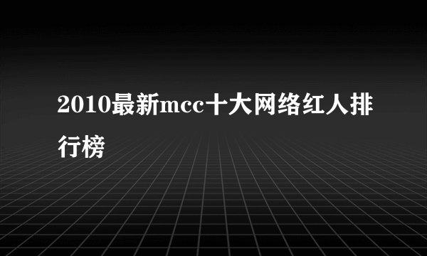 2010最新mcc十大网络红人排行榜