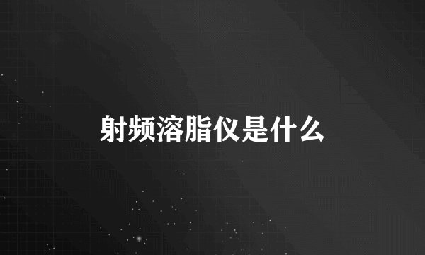 射频溶脂仪是什么