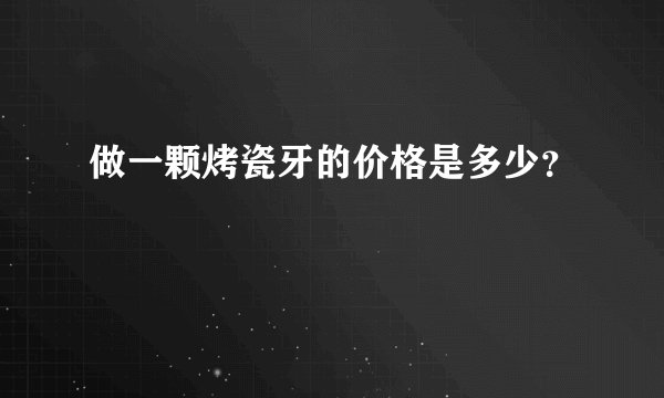 做一颗烤瓷牙的价格是多少?