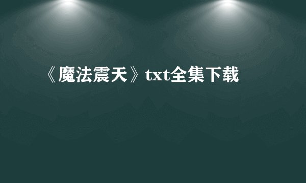 《魔法震天》txt全集下载