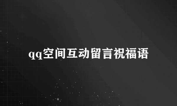 qq空间互动留言祝福语