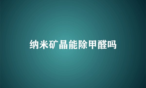 纳米矿晶能除甲醛吗