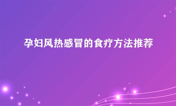 孕妇风热感冒的食疗方法推荐