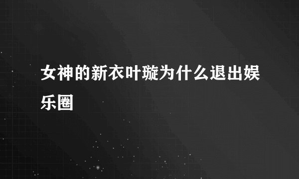 女神的新衣叶璇为什么退出娱乐圈
