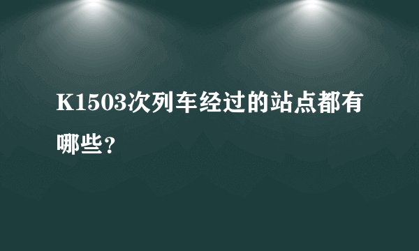 K1503次列车经过的站点都有哪些？