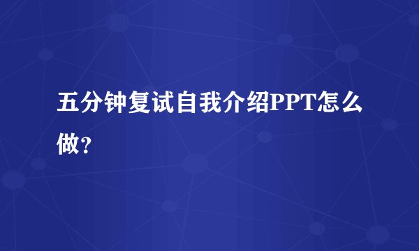 五分钟复试自我介绍PPT怎么做？